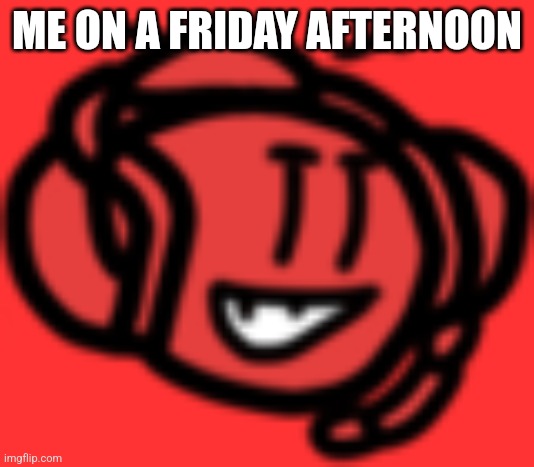 His is true | ME ON A FRIDAY AFTERNOON | image tagged in smug charles | made w/ Imgflip meme maker