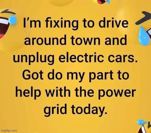 anybody want to help. LOL | image tagged in electric,cars,funny memes,climate change | made w/ Imgflip meme maker