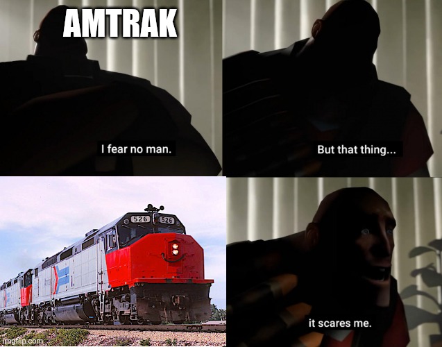 Sdp40f |  AMTRAK | image tagged in i fear no man but that thing it scares me | made w/ Imgflip meme maker