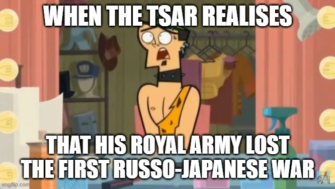 Duncan Kiwis | WHEN THE TSAR REALISES; THAT HIS ROYAL ARMY LOST THE FIRST RUSSO-JAPANESE WAR | image tagged in duncan kiwis | made w/ Imgflip meme maker