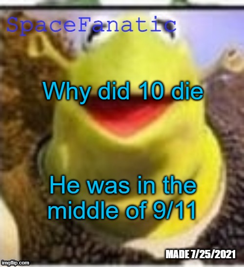 Ye Olde Announcements | Why did 10 die; He was in the middle of 9/11 | image tagged in spacefanatic announcement temp | made w/ Imgflip meme maker