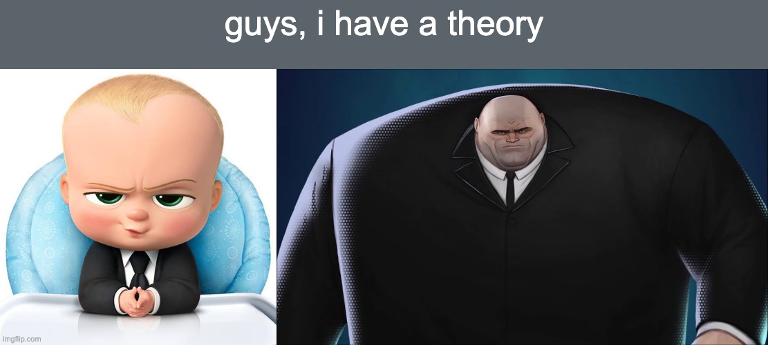 no way | guys, i have a theory | image tagged in boss baby,kingpin | made w/ Imgflip meme maker
