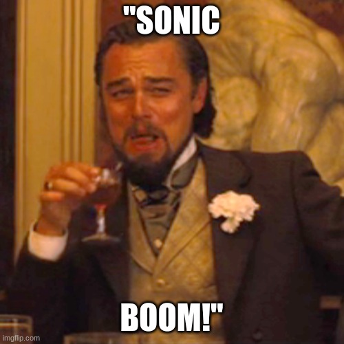 Laughing Leo Meme | "SONIC BOOM!" | image tagged in memes,laughing leo | made w/ Imgflip meme maker