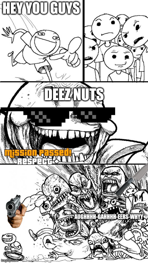 Deez Momment |  HEY YOU GUYS; DEEZ NUTS; AUGHHHH-GAHHHH-EERS-WHYY | image tagged in memes,hey internet | made w/ Imgflip meme maker