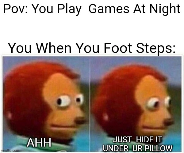 Haha Yes | Pov: You Play  Games At Night; You When You Foot Steps:; JUST  HIDE IT UNDER  UR PILLOW; AHH | image tagged in memes,monkey puppet | made w/ Imgflip meme maker