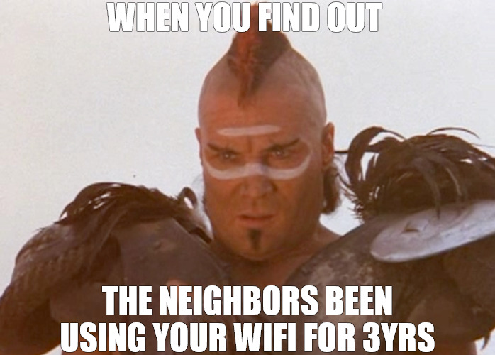 i finally know why my internet sucks | WHEN YOU FIND OUT; THE NEIGHBORS BEEN USING YOUR WIFI FOR 3YRS | image tagged in wez,meme,wifi | made w/ Imgflip meme maker