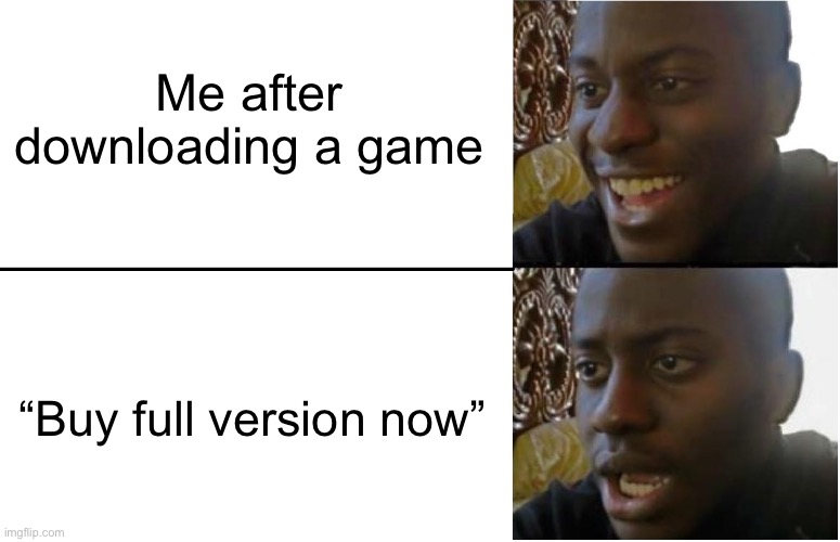 Why can’t they just make the full game free :( | Me after downloading a game; “Buy full version now” | image tagged in disappointed black guy | made w/ Imgflip meme maker