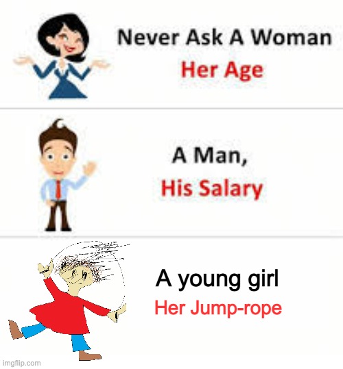 Never ask a Jump-rope girl her jump-rope type. | A young girl; Her Jump-rope | image tagged in never ask a woman her age | made w/ Imgflip meme maker