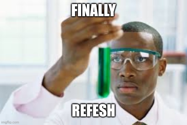 FINALLY | FINALLY REFESH | image tagged in finally | made w/ Imgflip meme maker