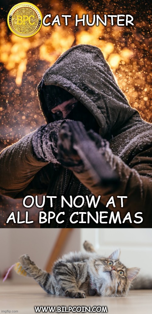 CAT HUNTER; OUT NOW AT ALL BPC CINEMAS; WWW.BILPCOIN.COM | made w/ Imgflip meme maker