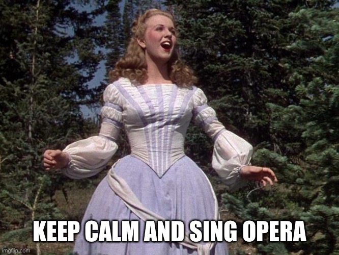 Keep Calm and Sing Opera |  KEEP CALM AND SING OPERA | image tagged in singing,opera,deanna durbin,opera music | made w/ Imgflip meme maker