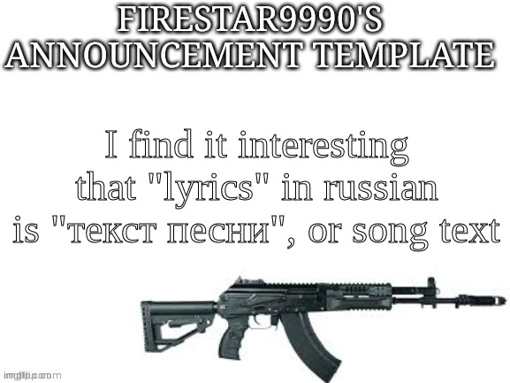 Foreskin in russian is "крайней плоти", or extreme flesh | I find it interesting that "lyrics" in russian is "текст песни", or song text | image tagged in firestar9990 announcement template better | made w/ Imgflip meme maker