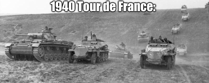 1940 Tour de France: | image tagged in historical meme,ww2,germany,france,tour de france,blitzkrieg | made w/ Imgflip meme maker