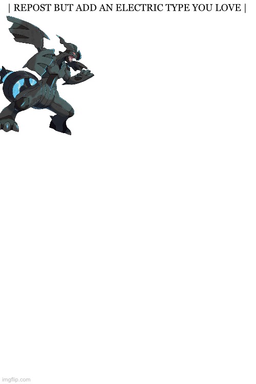 Blank White Template | | REPOST BUT ADD AN ELECTRIC TYPE YOU LOVE | | image tagged in pokemon,repost,zekrom | made w/ Imgflip meme maker