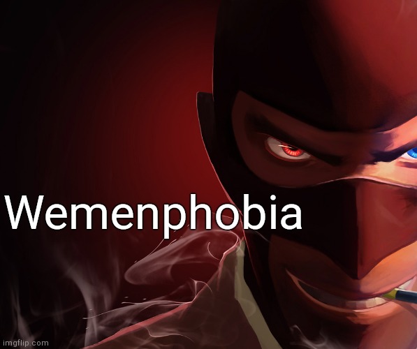 . | Wemenphobia | image tagged in spy custom phobia | made w/ Imgflip meme maker