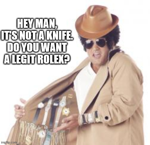 Sketchy trench coat guy | HEY MAN, IT'S NOT A KNIFE.
DO YOU WANT A LEGIT ROLEX? | image tagged in sketchy trench coat guy | made w/ Imgflip meme maker
