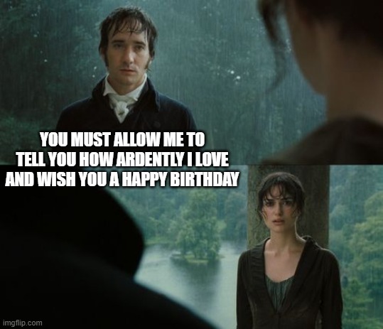 YOU MUST ALLOW ME TO TELL YOU HOW ARDENTLY I LOVE AND WISH YOU A HAPPY BIRTHDAY | made w/ Imgflip meme maker