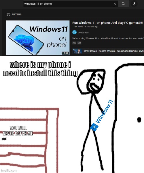 find my mobile? | where is my phone i need to install this thing; YOU WILL NEVER CATCH ME | image tagged in memes,blank transparent square,windows 11,on,phone,funny | made w/ Imgflip meme maker