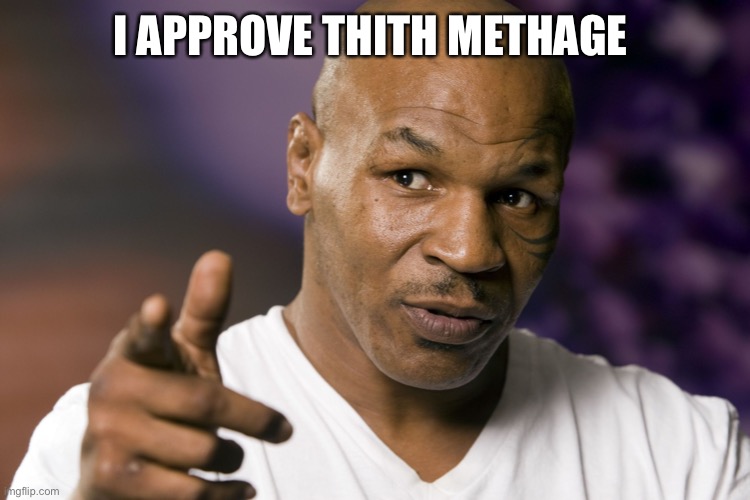 Mike Tyson  | I APPROVE THITH METHAGE | image tagged in mike tyson | made w/ Imgflip meme maker