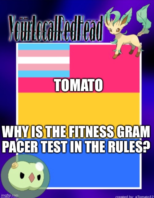 Why tho- | TOMATO; WHY IS THE FITNESS GRAM PACER TEST IN THE RULES? | image tagged in yourlocalredhead s temp | made w/ Imgflip meme maker