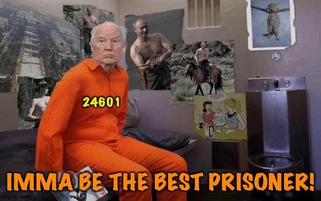 Sorry, Donny, this isn't Les Miz and you're not Jean Valjean. | 24601; IMMA BE THE BEST PRISONER! | image tagged in trump in prison | made w/ Imgflip meme maker