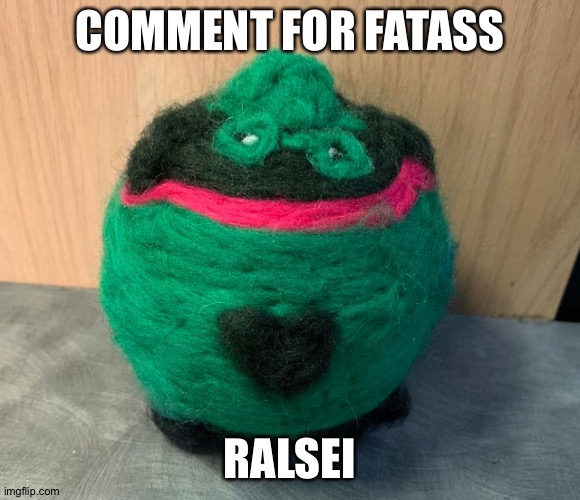 fat ass | COMMENT FOR FATASS RALSEI | image tagged in fat ass | made w/ Imgflip meme maker