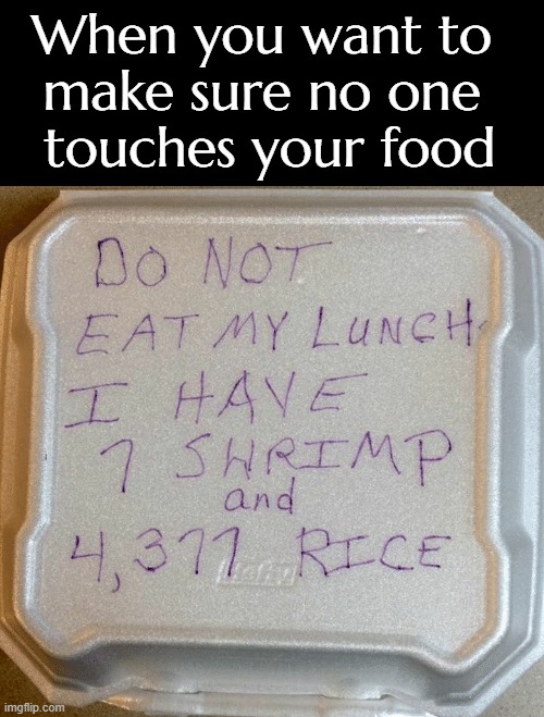 That's as good as a death threat |  When you want to 
make sure no one 
touches your food | image tagged in shrimp,rice,food,don't touch my food | made w/ Imgflip meme maker