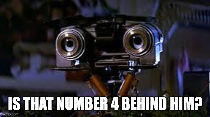 johnny 5 five short circuit Dallas shooting  | IS THAT NUMBER 4 BEHIND HIM? | image tagged in johnny 5 five short circuit dallas shooting | made w/ Imgflip meme maker