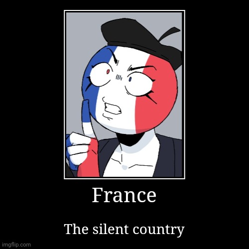 Countryhumans silent france | image tagged in demotivationals | made w/ Imgflip demotivational maker