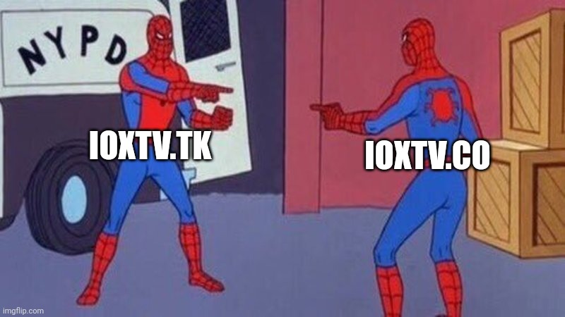 ioxtv.tk and ioxtv.co were the same thing | IOXTV.TK; IOXTV.CO | image tagged in spiderman pointing at spiderman,memes | made w/ Imgflip meme maker