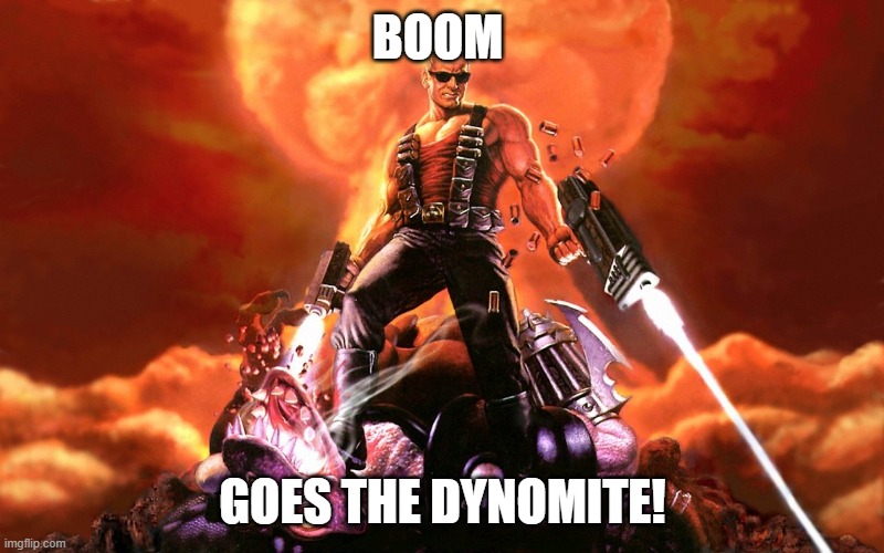 Duke Nukem | BOOM GOES THE DYNOMITE! | image tagged in duke nukem | made w/ Imgflip meme maker