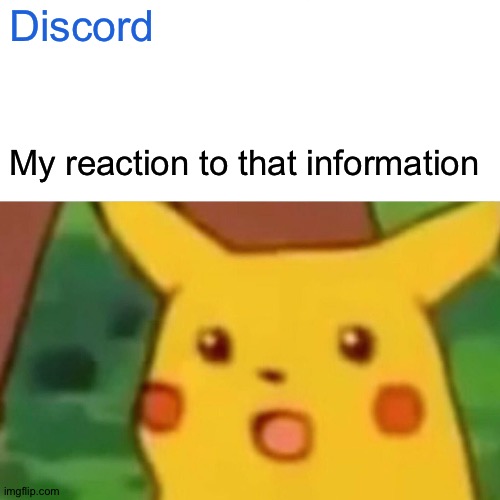 Surprised Pikachu Meme | Discord; My reaction to that information | image tagged in memes,surprised pikachu | made w/ Imgflip meme maker