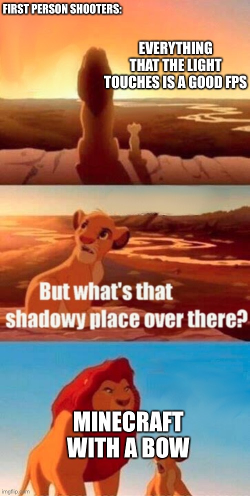 I mean… | FIRST PERSON SHOOTERS:; EVERYTHING THAT THE LIGHT TOUCHES IS A GOOD FPS; MINECRAFT WITH A BOW | image tagged in memes,simba shadowy place | made w/ Imgflip meme maker