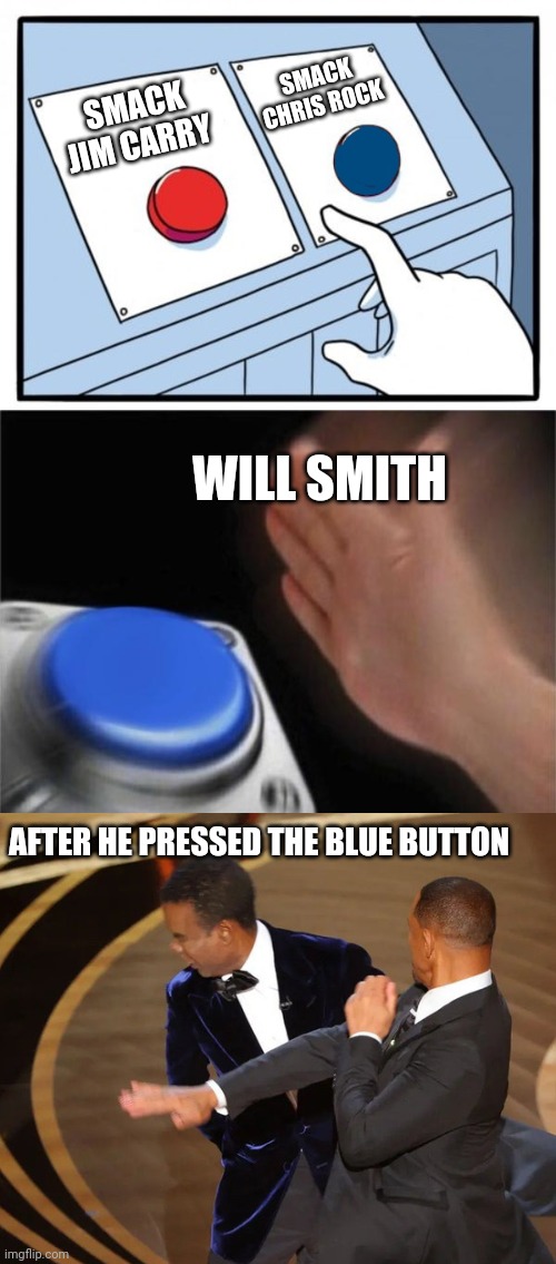 Will Smith two buttons | SMACK CHRIS ROCK; SMACK JIM CARRY; WILL SMITH; AFTER HE PRESSED THE BLUE BUTTON | image tagged in slap,two buttons 1 blue,haha yes | made w/ Imgflip meme maker