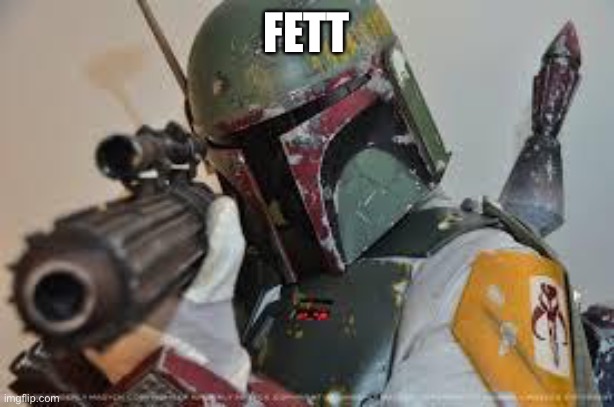 boba fett | FETT | image tagged in boba fett | made w/ Imgflip meme maker