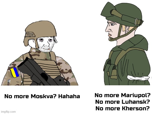No more Mariupol? No more Luhansk? No more Kherson? No more Moskva? Hahaha | image tagged in russia,ukraine | made w/ Imgflip meme maker