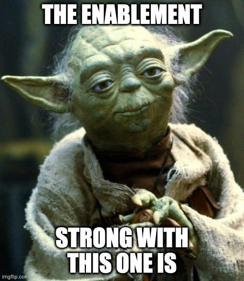 Star Wars Yoda | THE ENABLEMENT; STRONG WITH THIS ONE IS | image tagged in memes,star wars yoda | made w/ Imgflip meme maker