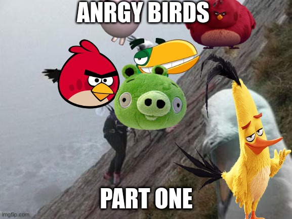 angry birds | ANRGY BIRDS; PART ONE | image tagged in angry birds | made w/ Imgflip meme maker