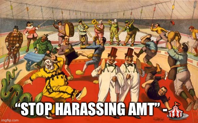 circus | “STOP HARASSING AMT” -🎪 | image tagged in circus | made w/ Imgflip meme maker
