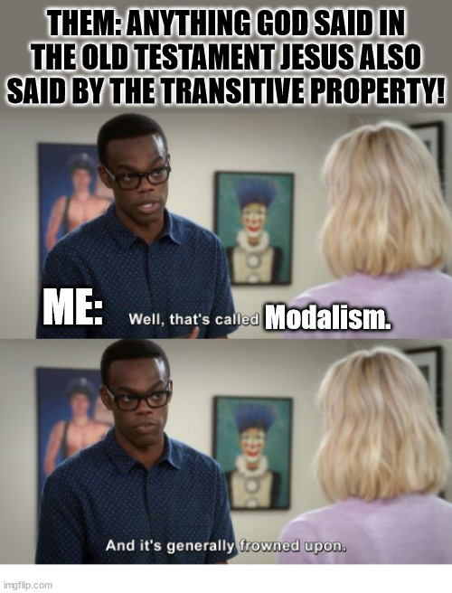 Nice try! | THEM: ANYTHING GOD SAID IN THE OLD TESTAMENT JESUS ALSO SAID BY THE TRANSITIVE PROPERTY! ME:; Modalism. | image tagged in dank,christian,memes,r/dankchristianmemes,trinity | made w/ Imgflip meme maker