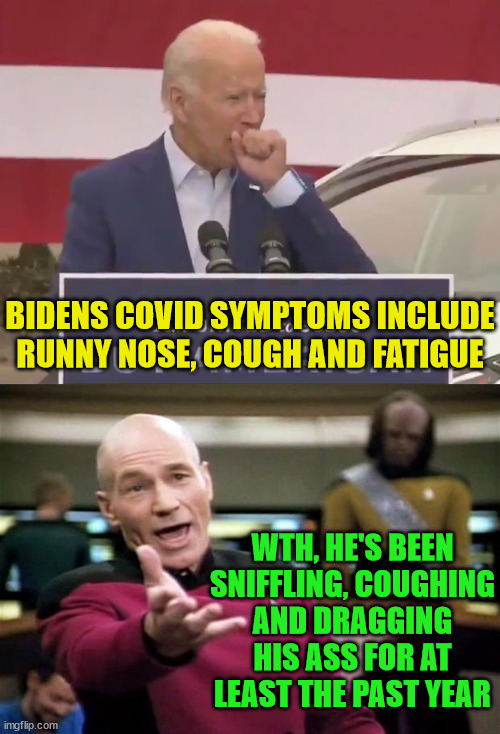 Forever Covid | BIDENS COVID SYMPTOMS INCLUDE RUNNY NOSE, COUGH AND FATIGUE; WTH, HE'S BEEN SNIFFLING, COUGHING
AND DRAGGING HIS ASS FOR AT LEAST THE PAST YEAR | image tagged in startrek,memes,joe biden,covid-19,first world problems,nothing to see here | made w/ Imgflip meme maker