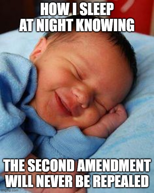 Like a baby | HOW I SLEEP AT NIGHT KNOWING; THE SECOND AMENDMENT WILL NEVER BE REPEALED | image tagged in sleeping baby laughing,second amendment,gun laws,republicans | made w/ Imgflip meme maker