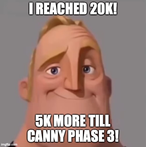 I reached 20k | I REACHED 20K! 5K MORE TILL CANNY PHASE 3! | image tagged in mr incredible normal,award,points | made w/ Imgflip meme maker