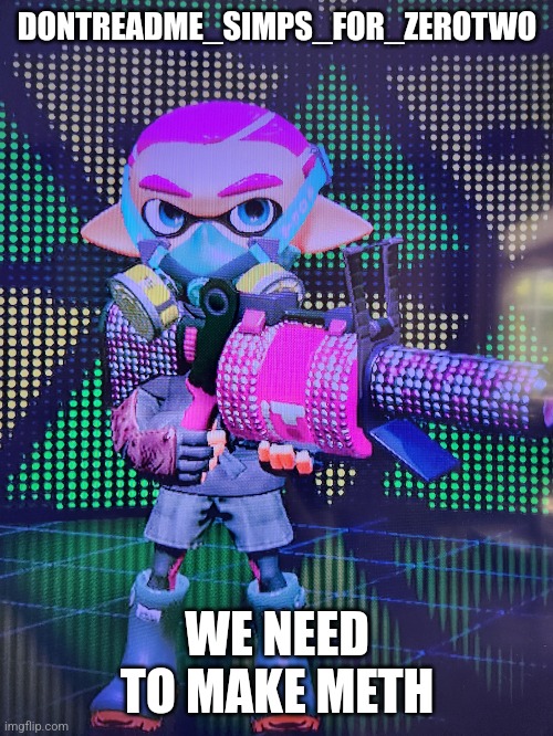 DONTREADME_SIMPS_FOR_ZEROTWO WE NEED TO MAKE METH | made w/ Imgflip meme maker