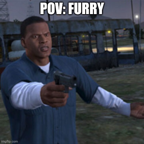 Franklin pointing a gun | POV: FURRY | image tagged in franklin pointing a gun | made w/ Imgflip meme maker