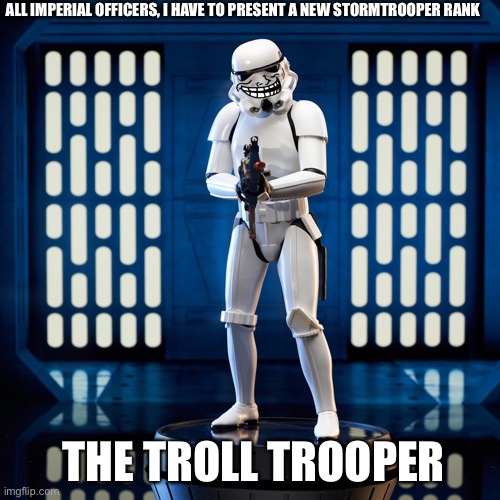 equipped with a kriss vector and cloaking tech, these guys can take down entire outposts by themselves | ALL IMPERIAL OFFICERS, I HAVE TO PRESENT A NEW STORMTROOPER RANK; THE TROLL TROOPER | made w/ Imgflip meme maker