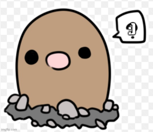 confused diglett | :) | image tagged in confused diglett | made w/ Imgflip meme maker