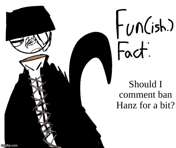 Should I comment ban Hanz for a bit? | image tagged in rd temp2 | made w/ Imgflip meme maker