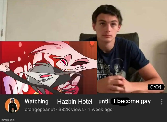 I had to ask a friend of mine to send me a screenshot of Hazbin Hotel pilot for this meme | 0:01; I become gay; Hazbin Hotel | image tagged in watching until i laugh,memes,hazbin hotel | made w/ Imgflip meme maker