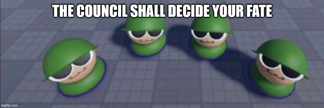 Brobgonal council | THE COUNCIL SHALL DECIDE YOUR FATE | image tagged in brobgonal council | made w/ Imgflip meme maker